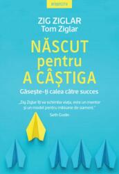 Nascut pentru a castiga - Zig Ziglar, Tom Ziglar (ISBN: 9786063346637)
