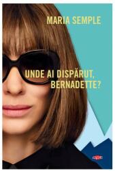 Unde ai disparut, Bernadette? - Maria Semple (ISBN: 9786063346798)