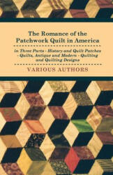 The Romance of the Patchwork Quilt in America in Three Parts - History and Quilt Patches - Quilts Antique and Modern - Quilting and Quilting Designs (ISBN: 9781445510927)