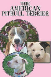 The American Pitbull Terrier: A Complete and Comprehensive Beginners Guide To: Buying, Owning, Health, Grooming, Training, Obedience, Understanding - Michael Stonewood (ISBN: 9781090495051)