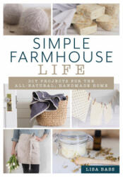 Simple Farmhouse Life: DIY Projects for the All-Natural Handmade Home (ISBN: 9781493042746)