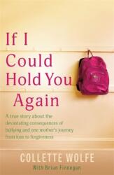 If I Could Hold You Again: A True Story about the Devastating Consequences of Bullying and How One Mother's Grief Led Her on a Mission (ISBN: 9781529378450)
