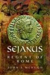 Sejanus: Regent of Rome - John S McHugh (ISBN: 9781526714978)