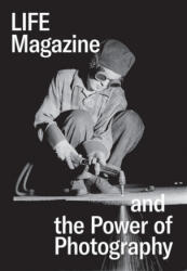 Life Magazine and the Power of Photography - Katherine A. Bussard, Kristen Gresh (ISBN: 9780300250886)