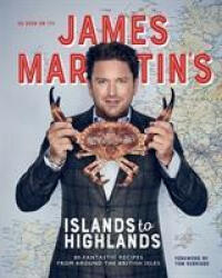 James Martin's Islands to Highlands - 80 Fantastic Recipes from Around the British Isles (ISBN: 9781787135253)