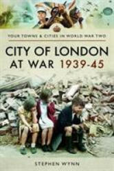 City of London at War 1939-45 - Stephen Wynn (ISBN: 9781526708304)