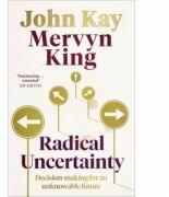 Radical Uncertainty (Carti de gestionare a crizei) - John Kay (ISBN: 9781408712603)