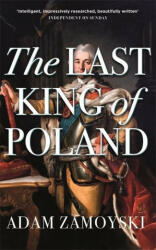 Last King Of Poland - Adam Zamoyski (ISBN: 9781474615198)