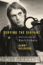 Serving The Servant: Remembering Kurt Cobain - Danny Goldberg (ISBN: 9781409182801)