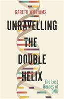 Unravelling the Double Helix - The Lost Heroes of DNA (ISBN: 9781474609371)
