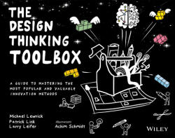 Design Thinking Toolbox - A Guide to Mastering the Most Popular and Valuable Innovation Methods - Michael Lewrick, Patrick Link, Larry Leifer (ISBN: 9781119629191)