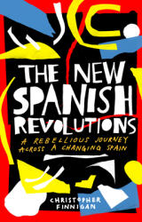The New Spanish Revolutions: A Rebellious Journey Across a Changing Spain (ISBN: 9781786994837)