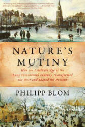 Nature's Mutiny - How the Little Ice Age of the Long Seventeenth Century Transformed the West and Shaped the Present - Philipp Blom (ISBN: 9781631496721)