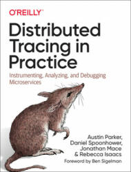 Distributed Tracing in Practice - Daniel Spoonhower, Jonathan Mace (ISBN: 9781492056638)