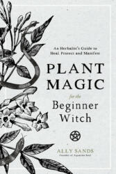 Plant Magic for the Beginner Witch - Ally Sands (ISBN: 9781645670032)