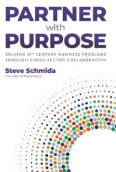 Partner with Purpose: Solving 21st Century Business Problems Through Cross-Sector Collaboration (ISBN: 9780979008061)