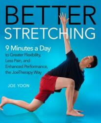 Better Stretching: 9 Minutes a Day to Greater Flexibility, Less Pain, and Enhanced Performance, the Joetherapy Way - Joe Yoon (ISBN: 9781250248213)