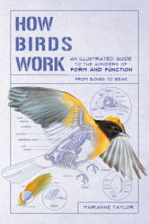 How Birds Work: An Illustrated Guide to the Wonders of Form and Function--From Bones to Beak (ISBN: 9781615196470)