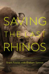 Saving the Last Rhinos: The Life of a Frontline Conservationist - Graham Spence (ISBN: 9781643135069)