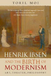 Henrik Ibsen and the Birth of Modernism - Toril Moi (2008)