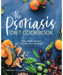 The Psoriasis Diet Cookbook: Easy, Healthy Recipes to Soothe Your Symptoms (ISBN: 9781646111541)