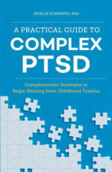 A Practical Guide to Complex Ptsd - Arielle Schwartz (ISBN: 9781646116140)