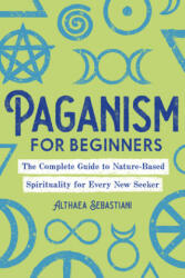 Paganism for Beginners: The Complete Guide to Nature-Based Spirituality for Every New Seeker (ISBN: 9781646117055)