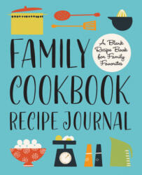 Family Cookbook Recipe Journal: A Blank Recipe Book for Family Favorites (ISBN: 9781646119059)