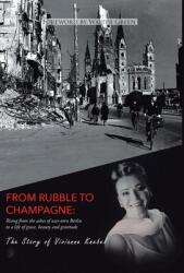 From Rubble To Champagne: Rising from the ashes of war-torn Berlin to a life of grace beauty and gratitude (ISBN: 9781647017040)