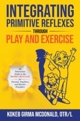 Integrating Primitive Reflexes Through Play and Exercise - Kokeb Girma McDonald (ISBN: 9781734214307)