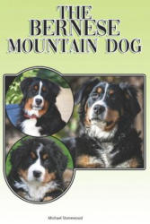 The Bernese Mountain Dog: A Complete and Comprehensive Beginners Guide To: Buying, Owning, Health, Grooming, Training, Obedience, Understanding - Michael Stonewood (ISBN: 9781091034976)