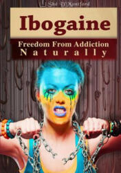 Ibogaine - Freedom from Addiction Naturally - She D'Montford (ISBN: 9781326055554)