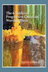 6 Marks of Progressive Christian Worship Music - Bryan J Sirchio (ISBN: 9781477249574)