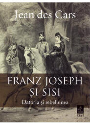 Franz Joseph și Sisi. Datoria și rebeliunea (ISBN: 9786064007049)