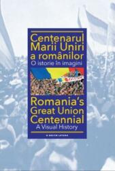 Centenarul Marii Uniri a românilor. O istorie în imagini (ISBN: 9786063331923)