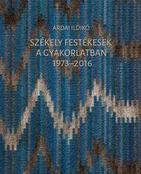 Ardai Ildikó: Székely festékesek a gyakorlatban 1973-2016 (2017)