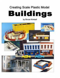 Creating Scale Plastic Buildings: Assembling Model Buildings for fun - Bruce Kimball (ISBN: 9781494976644)