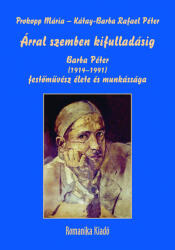 Árral szemben kifulladásig - barba péter (19141991) festőművész élete és munkás (ISBN: 9786155037511)
