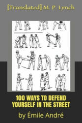 100 Ways to Defend Yourself in the Street: by Émile André - [translated] M. P. Lynch (ISBN: 9781674506906)