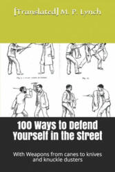 100 Ways to Defend Yourself in the Street: With Weapons from canes to knives and knuckle dusters - [translated] M. P. Lynch (ISBN: 9781652873495)