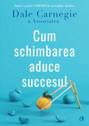 Cum schimbarea aduce succesul - Dale Carnegie & Associates (ISBN: 9786064405517)