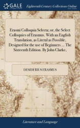 Erasmi Colloquia Selecta; Or, the Select Colloquies of Erasmus. with an English Translation, as Literal as Possible, Designed for the Use of Beginners - DESIDERIUS ERASMUS (ISBN: 9781385506349)