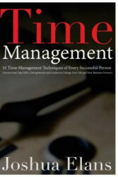 Time Management: 21 Time Management Techniques of Every Successful Person (Secrets From Top CEOs, Entrepreneurs and Leaders to Change Y - Joshua Elans (ISBN: 9781530272747)