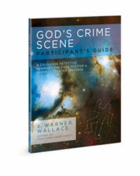 God's Crime Scene Participant's Guide: A Cold-Case Detective Examines the Evidence for a Divinely Created Universe - J. Warner Wallace (ISBN: 9780830776603)