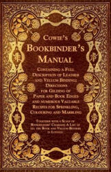 Cowie's Bookbinder's Manual - Containing a Full Description of Leather and Vellum Binding; Directions for Gilding of Paper and Book Edges and numerous - Anon (ISBN: 9781473330139)