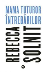 Mama tuturor intrebarilor - Rebecca Solnit (ISBN: 9786069003114)