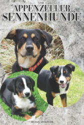 The Appenzeller Sennenhunde: A Complete and Comprehensive Owners Guide To: Buying, Owning, Health, Grooming, Training, Obedience, Understanding and - Michael Stonewood (2019)