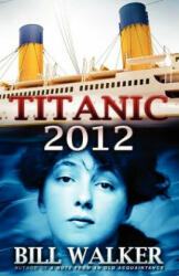 Titanic 2012 - Bill Walker (ISBN: 9780615592398)