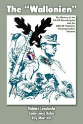 The "Wallonien": The History of the 5th SS-Sturmbrigade and 28th SS Volunteer Panzergrenadier Division - Richard Landwehr, Jean-Louis Roba, Ray Merriam (ISBN: 9781469919638)