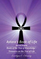 Astara's Book of Life - 2nd Degree: Roots of the Tree of Knowledge - Treasures on the Tree of Life - Earlyne Chaney (ISBN: 9781522978152)